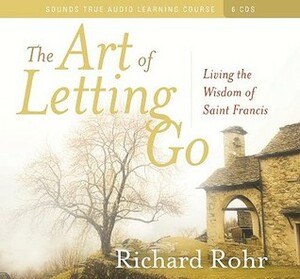 The Art of Letting Go: Living the Wisdom of St. Francis by Richard Rohr