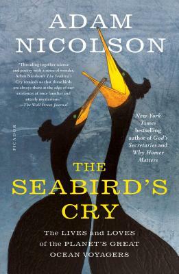 The Seabird's Cry: The Lives and Loves of the Planet's Great Ocean Voyagers by Adam Nicolson