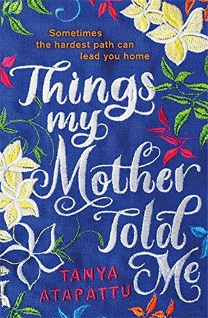 Things My Mother Told Me by Tanya Atapattu