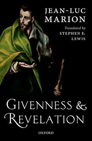 Givenness and Revelation by Jean-Luc Marion, Stephen E. Lewis