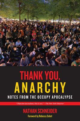 Thank You, Anarchy: Notes from the Occupy Apocalypse by Nathan Schneider