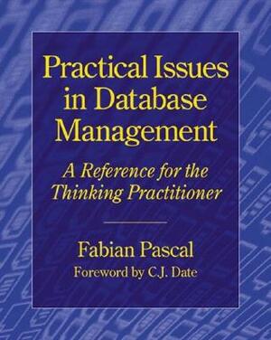 Practical Issues in Database Management: A Reference for the Thinking Practitioner by Fabian Pascal, Stacie Parillo