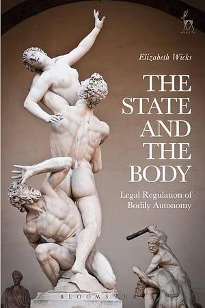 The State and the Body: Legal Regulation of Bodily Autonomy by Elizabeth Wicks