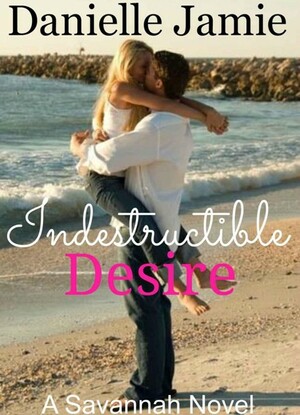 Indestructible Desire by Danielle Jamie