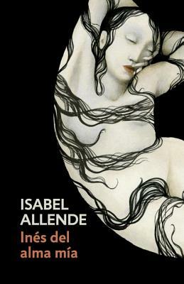 Inés del Alma Mía: Spanish-Language Edition of Inés of My Soul by Isabel Allende