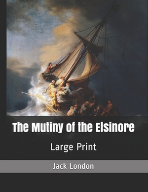 The Mutiny of the Elsinore: Large Print by Jack London