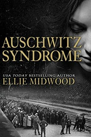 Auschwitz Syndrome: A Holocaust Novel Based on a True Story by Ellie Midwood