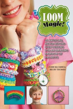 Loom Magic Fun!: Nine Awesome, Never-Before-Seen Designs for an Amazing Rainbow of Projects by John D. McCann, Becky Thomas