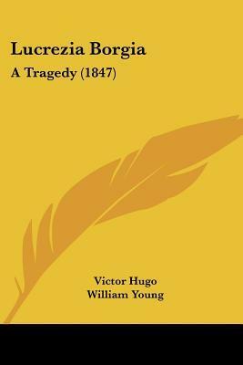 Lucrezia Borgia: A Tragedy (1847) by Victor Hugo, William Lewis Young