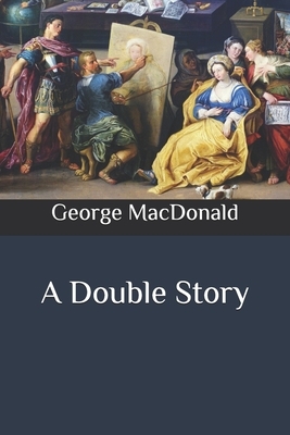 A Double Story by George MacDonald