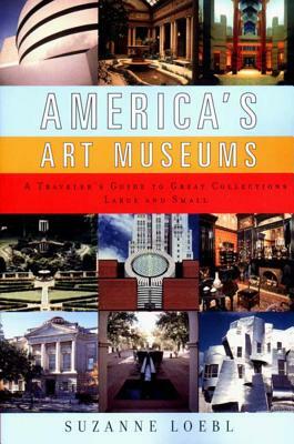 America's Art Museums: A Traveler's Guide to Great Collections Large and Small by Suzanne Loebl