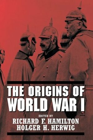 The Origins of World War I by Holger H. Herwig, Richard F. Hamilton