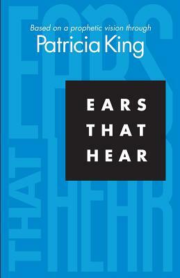 Ears that Hear: Based on a Prophetic Vision by Patricia King
