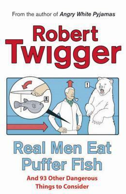 Real Men Eat Puffer Fish: . . . And 93 Other Dangerous Things To Consider by Robert Twigger