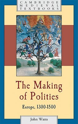 The Making of Polities: Europe, 1300 1500 by John Watts