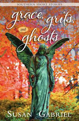 Grace, Grits and Ghosts: Southern Short Stories by Susan Gabriel