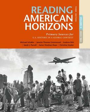 Reading American Horizons: Primary Sources for U.S. History in a Global Context, Volume II by Andrew Kirk, Michael Schaller, Janette Thomas Greenwood