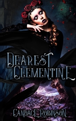 Dearest Clementine: Dark and Romantic Monstrous Tales by Candace Robinson