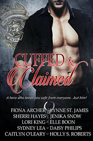 Cuffed & Claimed Anthology by Sherri Hayes, Lori King, Holly S. Roberts, Caitlyn O'Leary, Sydney Lea, Elle Boon, Fiona Archer, Lynne St. James, Daisy Philips, Jenika Snow