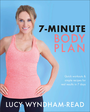 7-Minute Body Plan: Quick Workouts & Simple Recipes for Real Results in 7 Days to Become Your Best You by Lucy Wyndham-Read