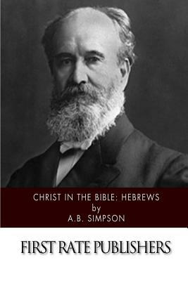 Christ in the Bible: Hebrews by A. B. Simpson