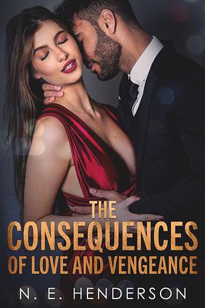 The Consequences of Love and Vengeance  by N.E. Henderson