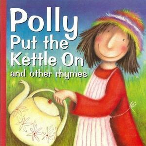 Polly Put The Kettle On And Other Rhymes by Wendy Straw