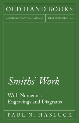 Smiths' Work - With Numerous Engravings and Diagrams by Paul N. Hasluck