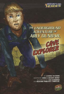 The Underground Adventure of Arly Dunbar, Cave Explorer by Ted Hammond, Candice F. Ransom, Richard Carbajal