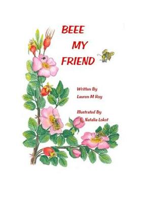 Beee My Friend by Lauren M. Roy