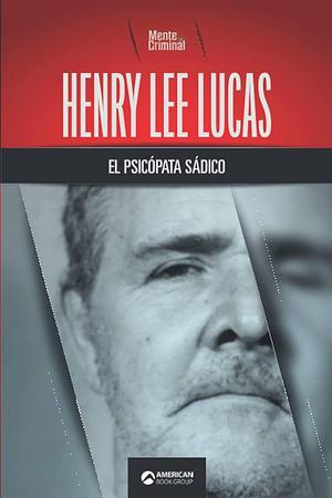 Henry Lee Lucas, el psicópata sádico by Mente Criminal