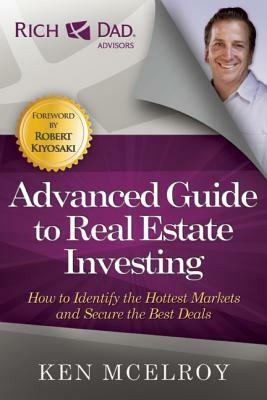The Advanced Guide to Real Estate Investing: How to Identify the Hottest Markets and Secure the Best Deals by Ken McElroy
