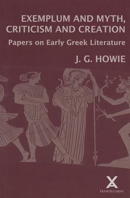 Exemplum and Myth, Criticism and Creation: Papers on Early Greek Literature by J. G. Howie, B. Narkiss