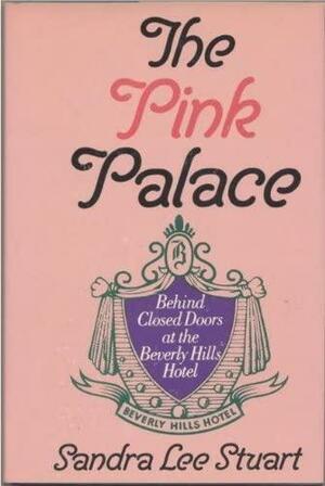 The Pink Palace: Behind Closed Doors at the Beverly Hills Hotel by Sandra Lee Stuart