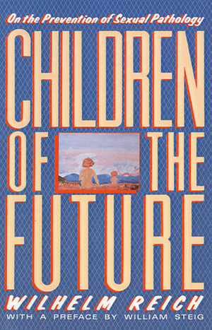 Children of the Future: On the Prevention of Sexual Pathology by Wilhelm Reich, Chester M. Raphael, Mary Boyd Higgins