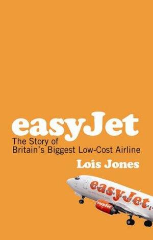 EasyJet: The Story of Britain's Biggest Low-cost Airline by Lois Jones