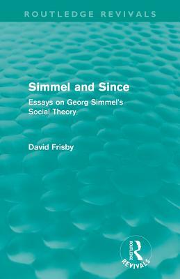 Simmel And Since: Essays On Georg Simmel's Social Theory by David Frisby