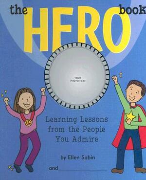 The Hero Book: Learning Lessons from the People You Admire by Ellen Sabin