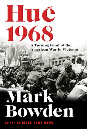 Huế 1968: A Turning Point of the American War in Vietnam by Mark Bowden