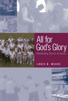 All for God's Glory: Redeeming Church Scutwork by Louis B. Weeks