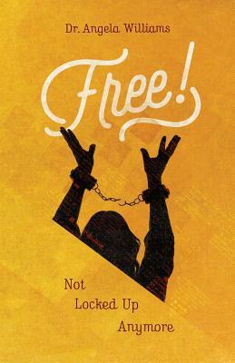 Free: Not Locked Up Anymore by Angela Williams