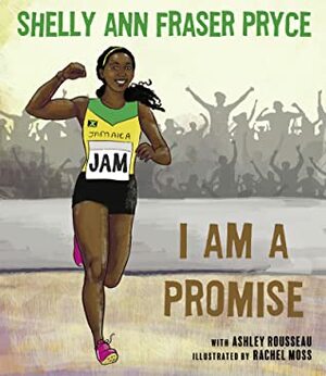 I Am a Promise by Shelly Ann Fraser Pryce, Rachel Moss, Ashley Rousseau