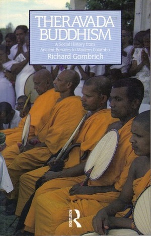 Theravada Buddhism: A Social History from Ancient Benares to Modern Colombo by Richard F. Gombrich