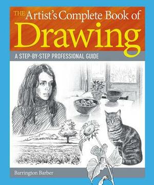 The Artist's Complete Book of Drawing: A Step-By-Step Professional Guide by Barrington Barber