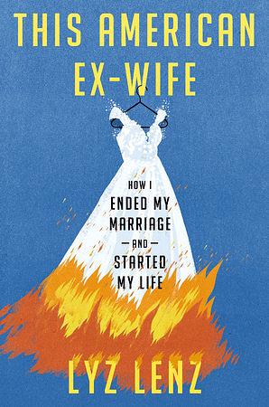 This American Ex-Wife: How I Ended My Marriage and Started My Life by Lyz Lenz