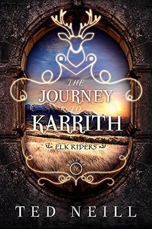 The Journey to Karrith: Elk Riders Volume IV by Ted Neill