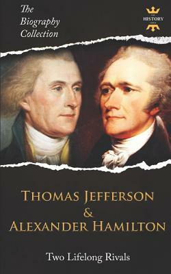 Thomas Jefferson & Alexander Hamilton: Two Lifelong Rivals. The Biography Collection by The History Hour