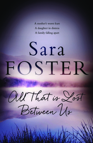 All That is Lost Between Us by Sara Foster