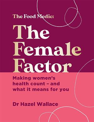 The Female Factor: Making women's health count – and what it means for you by Hazel Wallace, Hazel Wallace