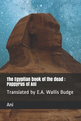 The Egyptian book of the dead: Pappyrus of Ani: Translated by E.A. Wallis Budge by Ani